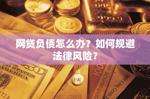 武汉网贷负债怎么办？如何规避法律风险？