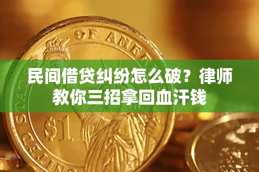 武汉民间借贷纠纷怎么破？律师教你三招拿回血汗钱
