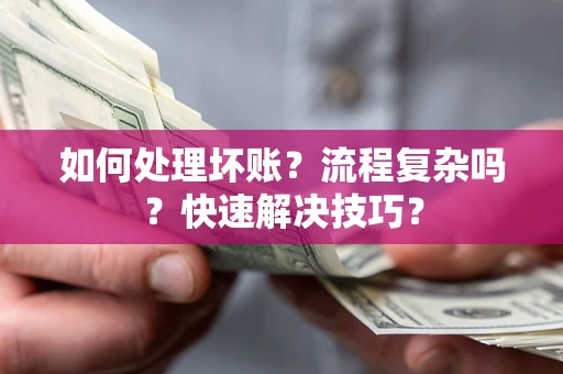 武汉如何处理坏账？流程复杂吗？快速解决技巧？