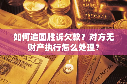 武汉如何追回胜诉欠款？对方无财产执行怎么处理？