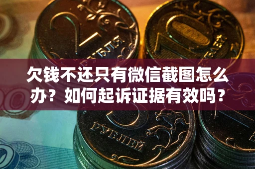 武汉欠钱不还只有微信截图怎么办？如何起诉证据有效吗？