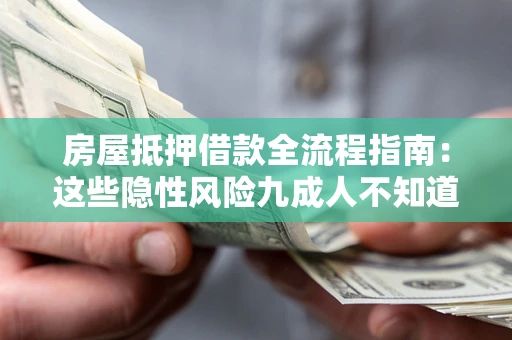 武汉房屋抵押借款全流程指南：这些隐性风险九成人不知道