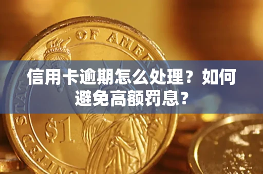 武汉信用卡逾期怎么处理？如何避免高额罚息？