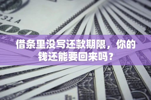 武汉借条里没写还款期限，你的钱还能要回来吗？