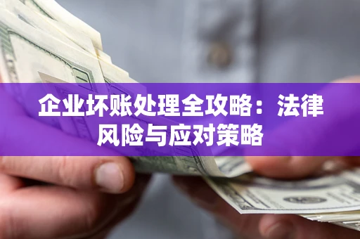 武汉企业坏账处理全攻略：法律风险与应对策略