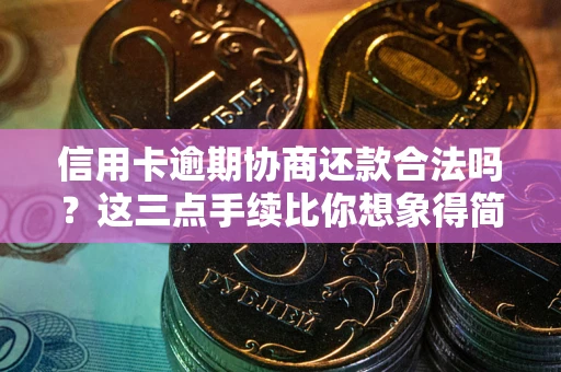 武汉信用卡逾期协商还款合法吗？这三点手续比你想象得简单