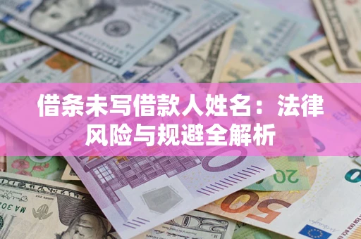 武汉借条未写借款人姓名：法律风险与规避全解析