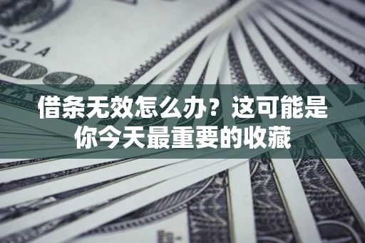 武汉借条无效怎么办？这可能是你今天最重要的收藏