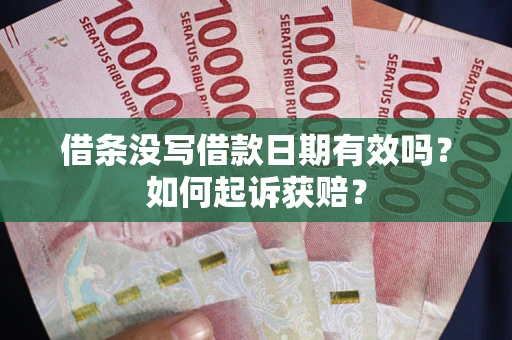 武汉借条没写借款日期有效吗？如何起诉获赔？