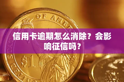 武汉信用卡逾期怎么消除？会影响征信吗？