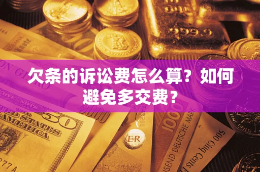 武汉欠条的诉讼费怎么算？如何避免多交费？
