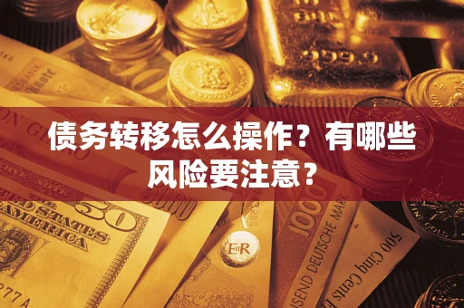 武汉债务转移怎么操作？有哪些风险要注意？