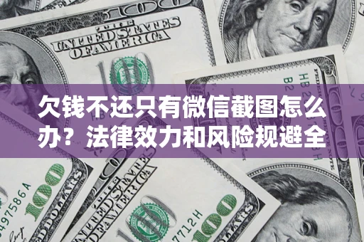 武汉欠钱不还只有微信截图怎么办？法律效力和风险规避全解析