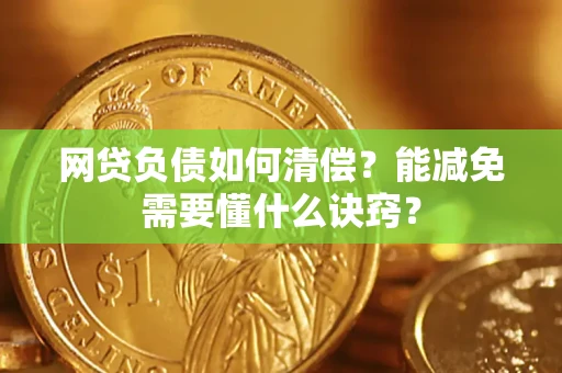 武汉网贷负债如何清偿？能减免需要懂什么诀窍？