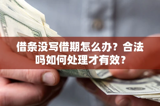 武汉借条没写借期怎么办？合法吗如何处理才有效？
