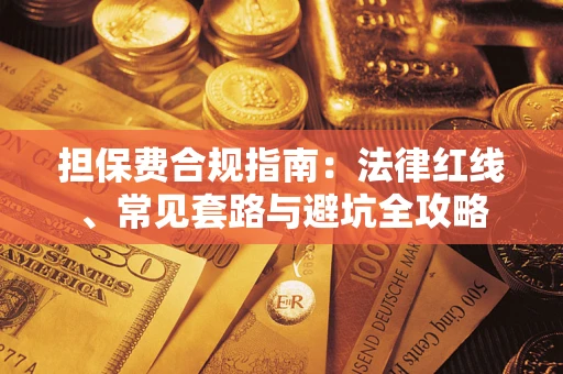 武汉担保费合规指南：法律红线、常见套路与避坑全攻略