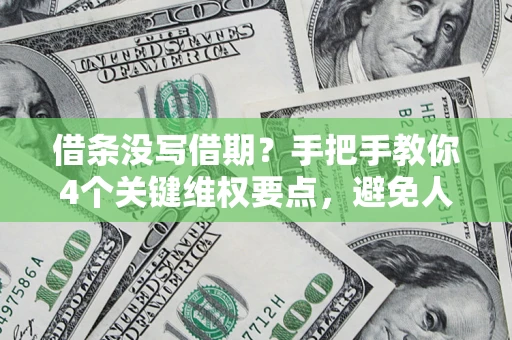 武汉借条没写借期？手把手教你4个关键维权要点，避免人财两空