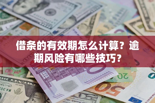 武汉借条的有效期怎么计算？逾期风险有哪些技巧？