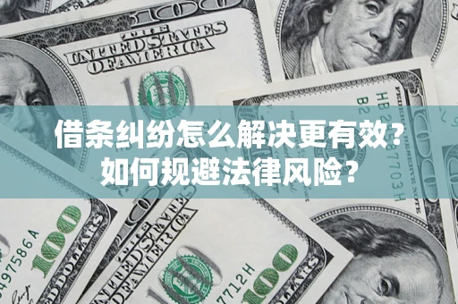 武汉借条纠纷怎么解决更有效？如何规避法律风险？