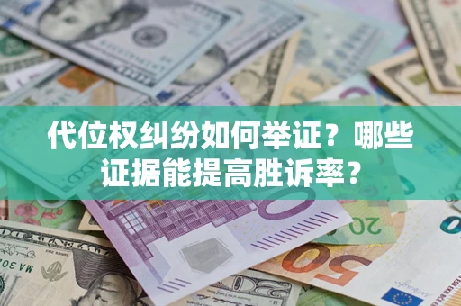武汉代位权纠纷如何举证？哪些证据能提高胜诉率？