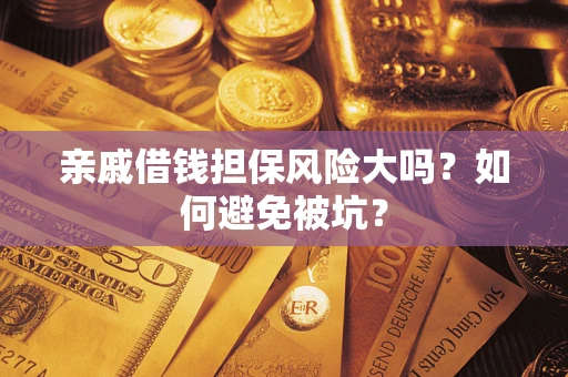 武汉亲戚借钱担保风险大吗？如何避免被坑？