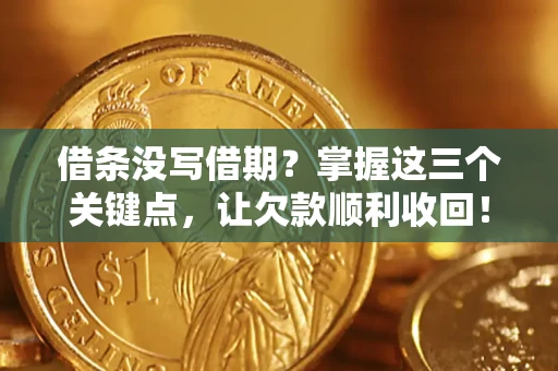 武汉借条没写借期？掌握这三个关键点，让欠款顺利收回！