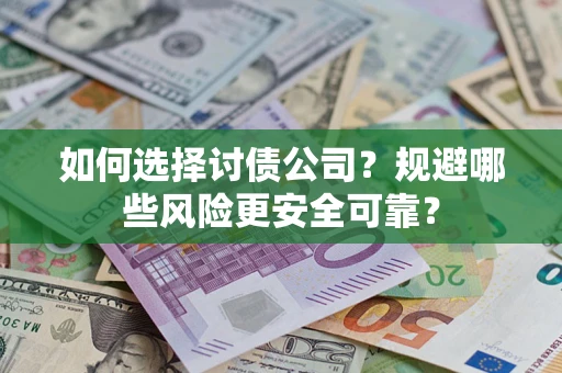 武汉如何选择讨债公司？规避哪些风险更安全可靠？