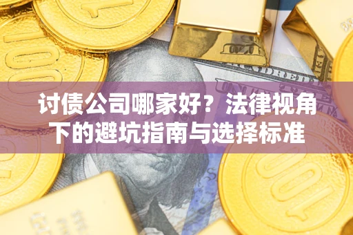 武汉讨债公司哪家好？法律视角下的避坑指南与选择标准