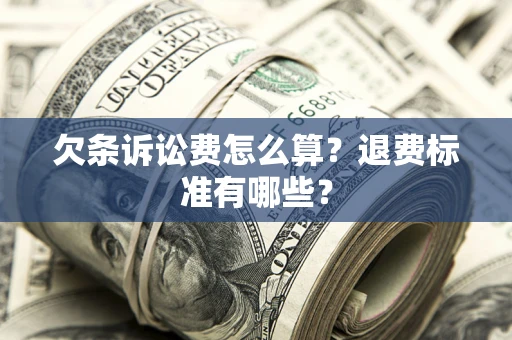 武汉欠条诉讼费怎么算？退费标准有哪些？