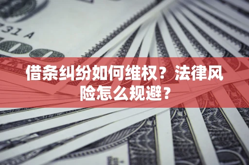武汉借条纠纷如何维权？法律风险怎么规避？