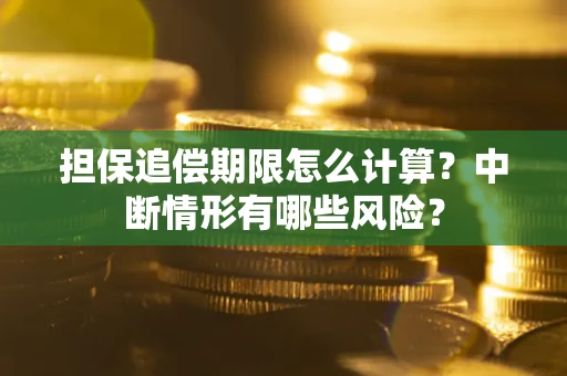 武汉担保追偿期限怎么计算？中断情形有哪些风险？