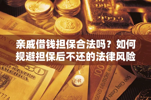 武汉亲戚借钱担保合法吗？如何规避担保后不还的法律风险？