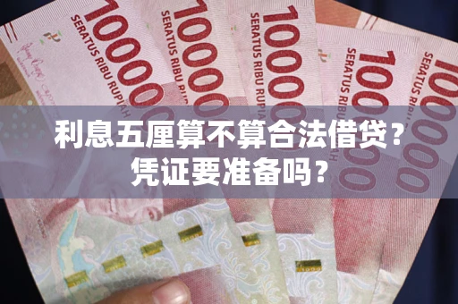 武汉利息五厘算不算合法借贷？凭证要准备吗？
