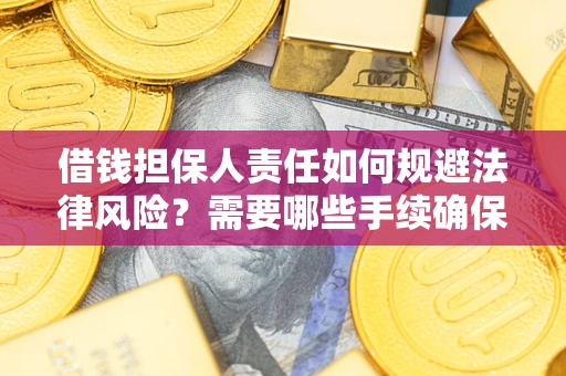 武汉借钱担保人责任如何规避法律风险？需要哪些手续确保安全？