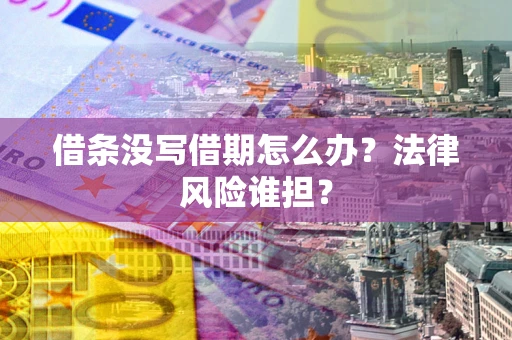 武汉借条没写借期怎么办？法律风险谁担？